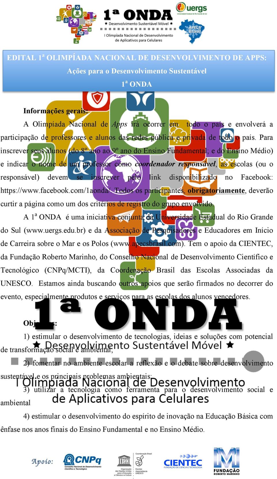 Para inscrever seus alunos (do 8º ano ao 9º ano do Ensino Fundamental; e do Ensino Médio) e indicar o nome de um professor como coordenador responsável, as escolas (ou o responsável) devem se