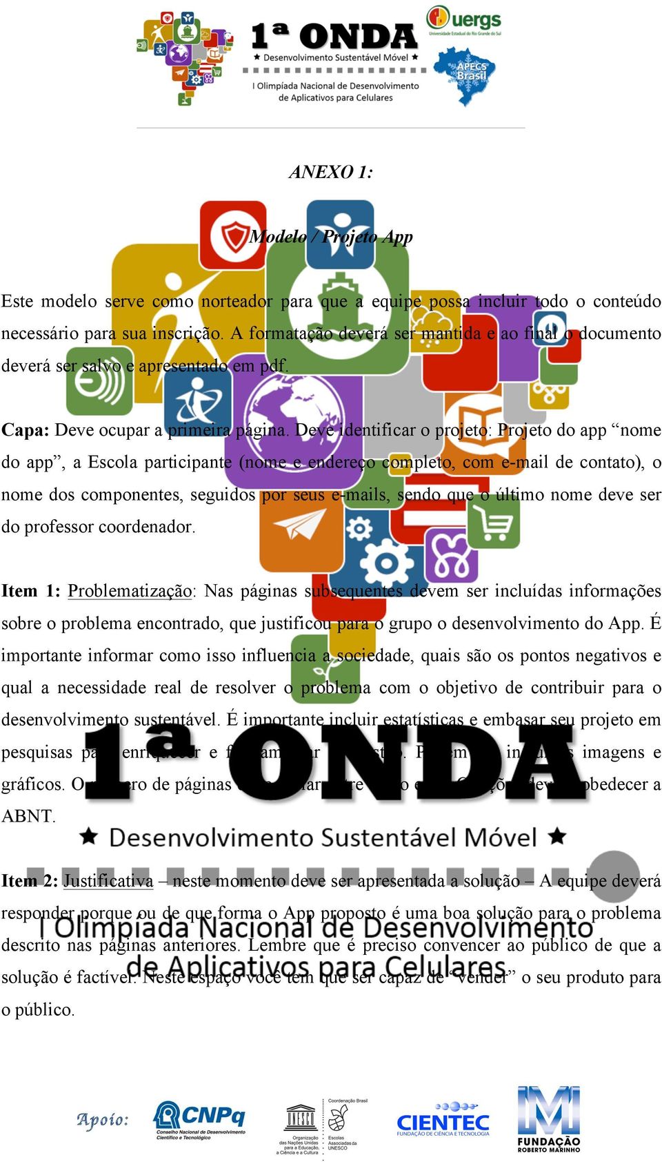 Deve identificar o projeto: Projeto do app nome do app, a Escola participante (nome e endereço completo, com e-mail de contato), o nome dos componentes, seguidos por seus e-mails, sendo que o último