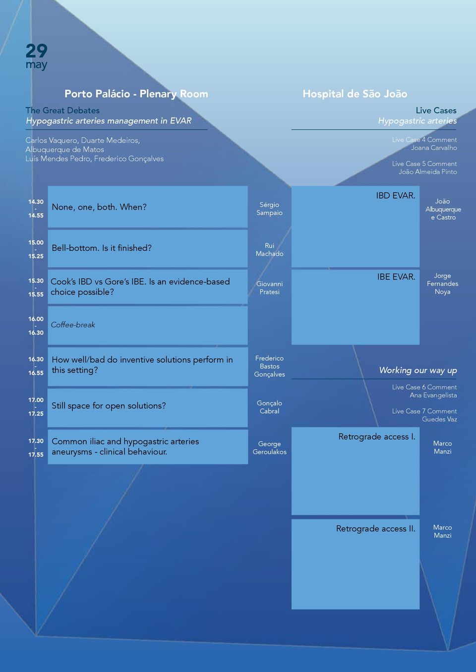 João Albuquerque e Castro 15.00 15.25 Bellbottom. Is it finished? Rui Machado 15.30 15.55 Cook s IBD vs Gore s IBE. Is an evidencebased choice possible? Giovanni Pratesi IBE EVAR.