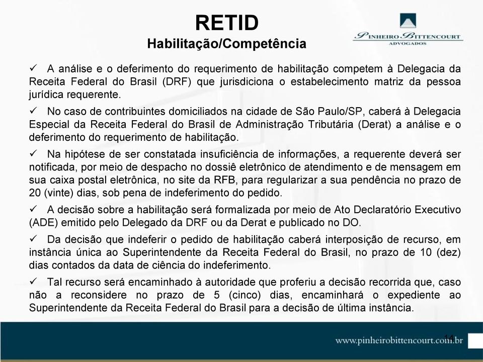 No caso de contribuintes domiciliados na cidade de São Paulo/SP, caberá à Delegacia Especial da Receita Federal do Brasil de Administração Tributária (Derat) a análise e o deferimento do requerimento