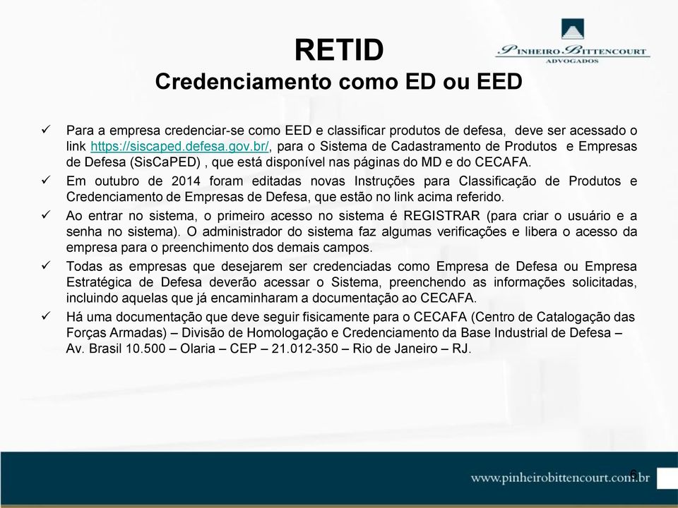 Em outubro de 2014 foram editadas novas Instruções para Classificação de Produtos e Credenciamento de Empresas de Defesa, que estão no link acima referido.