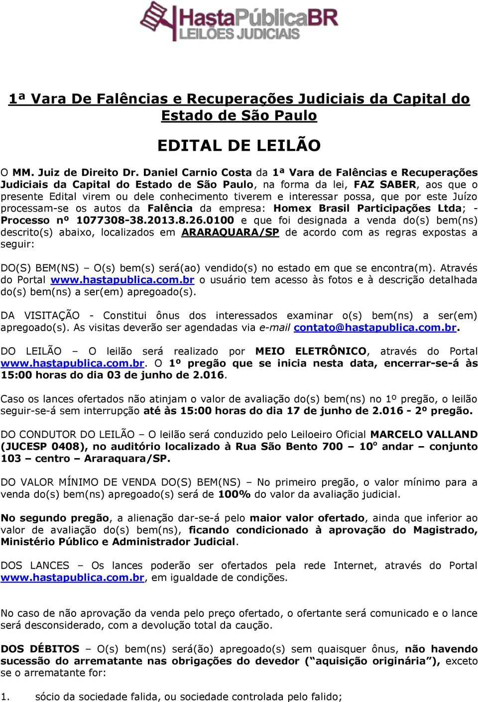 interessar possa, que por este Juízo processam-se os autos da Falência da empresa: Homex Brasil Participações Ltda; - Processo nº 1077308-38.2013.8.26.