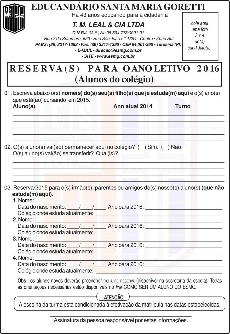 Escreva abaixo o(s) nome(s) do(s) seu(s) filho(s) que já estuda(m) aqui e o(s) ano(s) que está(ão) cursando em 2015. Aluno(a) Ano atual 2014 Turno 02. O(s) aluno(s) vai(ão) permanecer aqui no colégio?