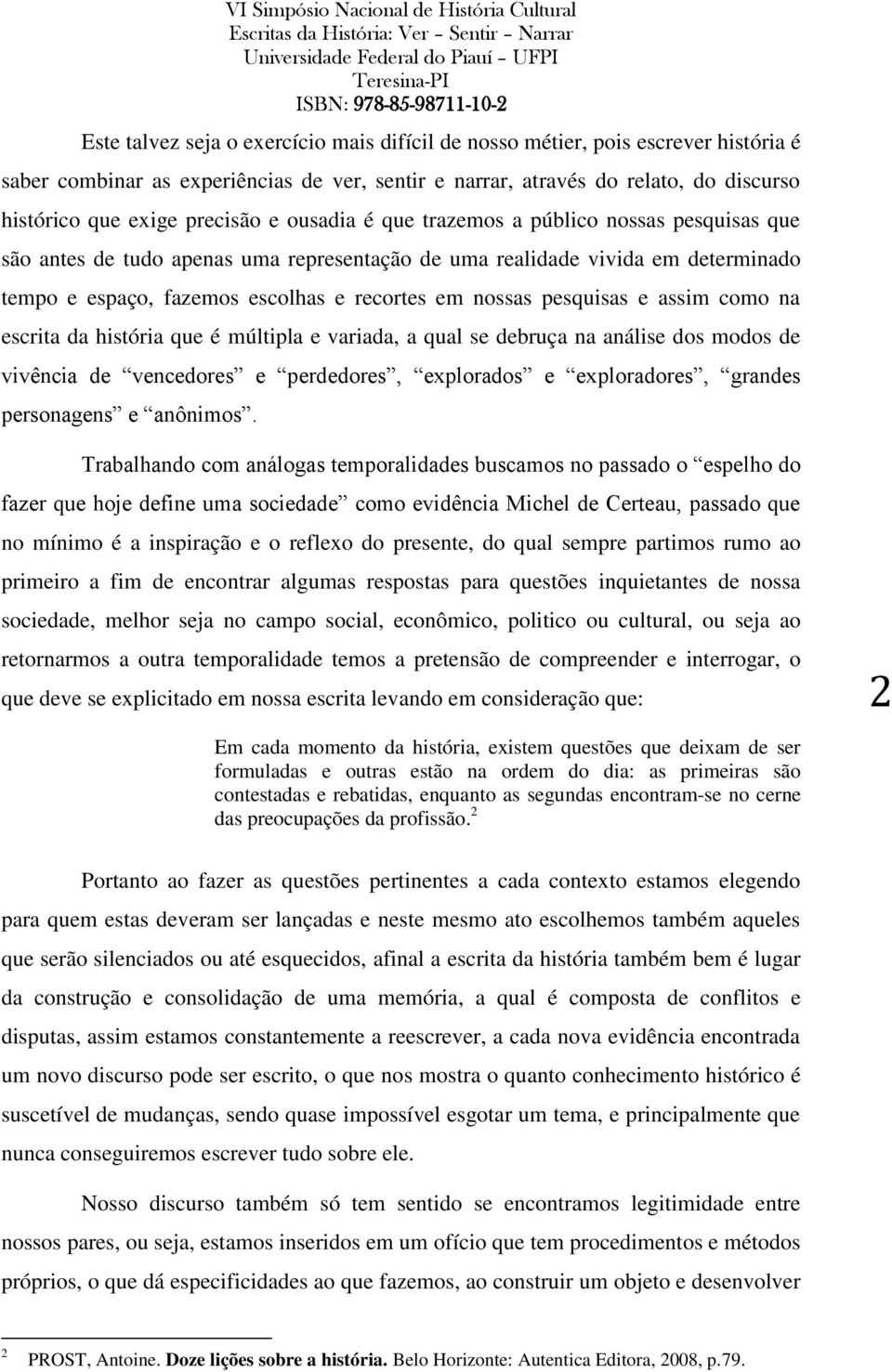 pesquisas e assim como na escrita da história que é múltipla e variada, a qual se debruça na análise dos modos de vivência de vencedores e perdedores, explorados e exploradores, grandes personagens e