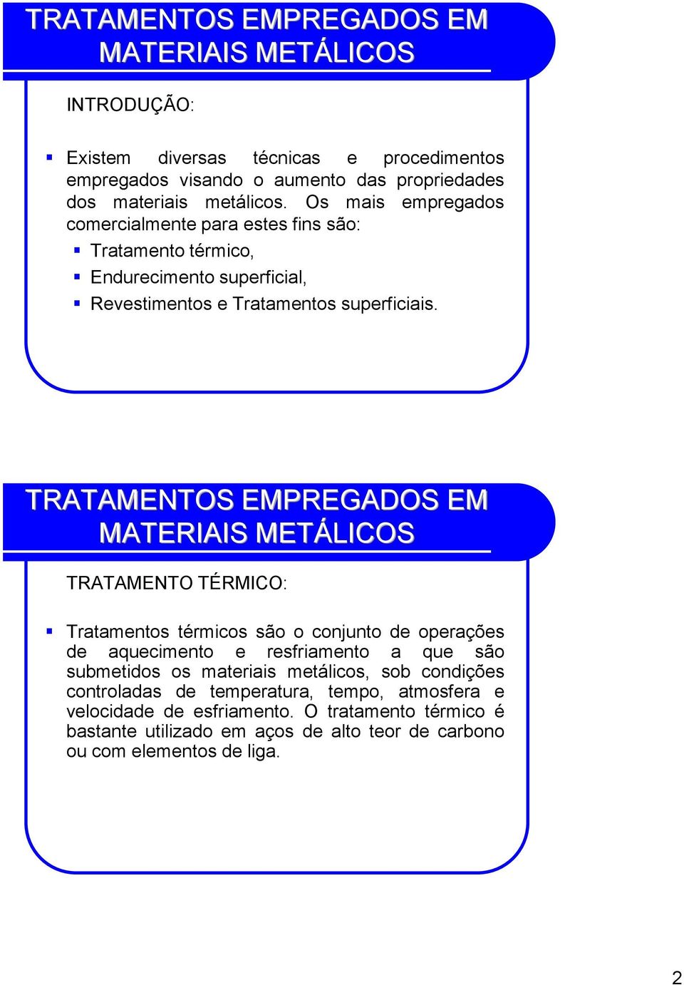 Tratamentos térmicos são o conjunto de operações de aquecimento e resfriamento a que são submetidos os materiais metálicos, sob condições