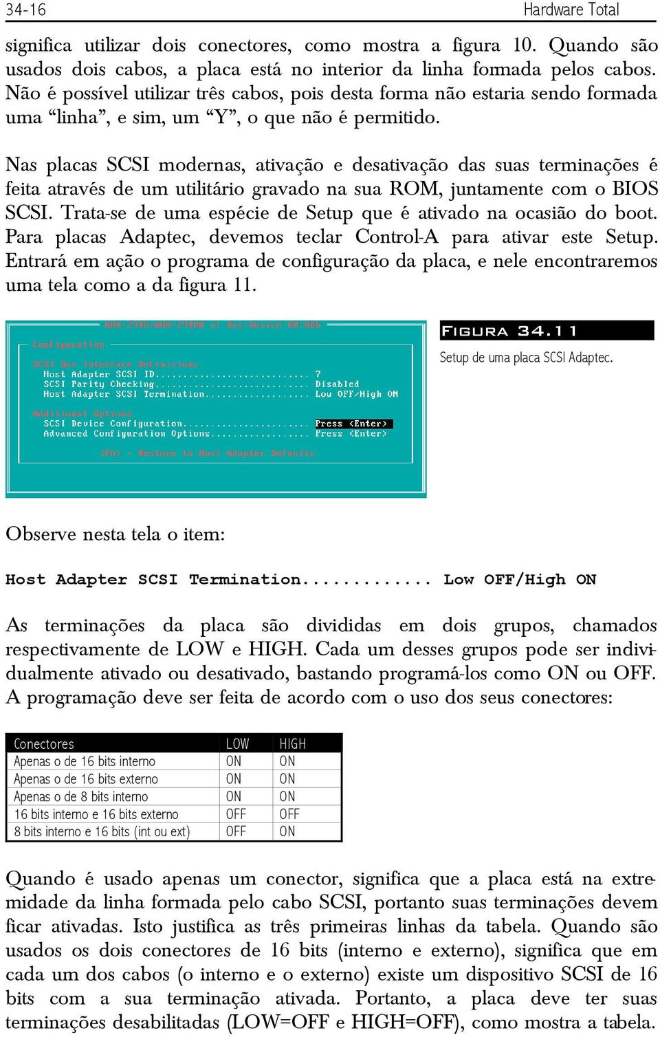 Nas placas SCSI modernas, ativação e desativação das suas terminações é feita através de um utilitário gravado na sua ROM, juntamente com o BIOS SCSI.