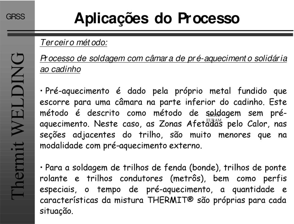 Neste caso, as Zonas Afetadas pelo Calor, nas seções adjacentes do trilho, são muito menores que na modalidade com pré-aquecimento externo.