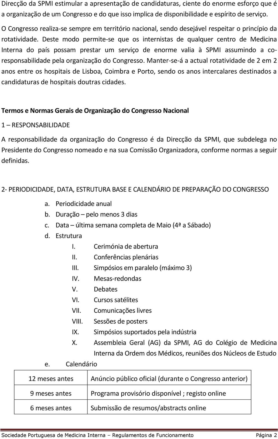 Deste modo permite-se que os internistas de qualquer centro de Medicina Interna do país possam prestar um serviço de enorme valia à SPMI assumindo a coresponsabilidade pela organização do Congresso.