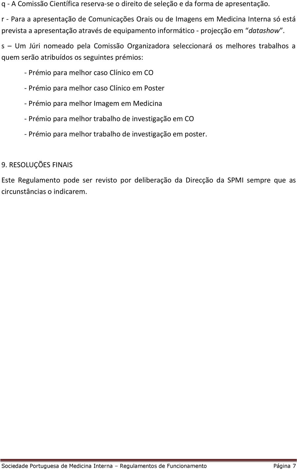 s Um Júri nomeado pela Comissão Organizadora seleccionará os melhores trabalhos a quem serão atribuídos os seguintes prémios: - Prémio para melhor caso Clínico em CO - Prémio para melhor caso Clínico