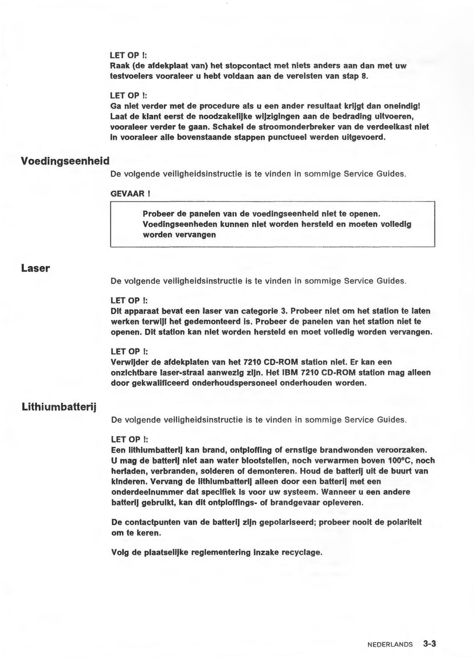 de stroomonderbreker van de verdeelkast niet In vooraleer aile bovenstaande stappen punctueel werden uitgevoerd. De volgende veiligheidsinstructie is te vinden in sommige Service Guides.