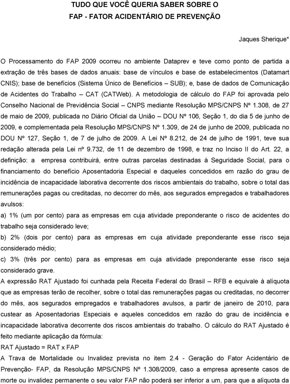 (CATWeb). A metodologia de cálculo do FAP foi aprovada pelo Conselho Nacional de Previdência Social CNPS mediante Resolução MPS/CNPS Nº 1.