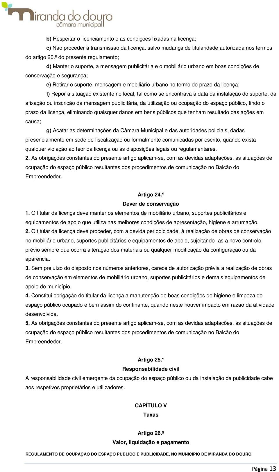 do prazo da licença; f) Repor a situação existente no local, tal como se encontrava à data da instalação do suporte, da afixação ou inscrição da mensagem publicitária, da utilização ou ocupação do