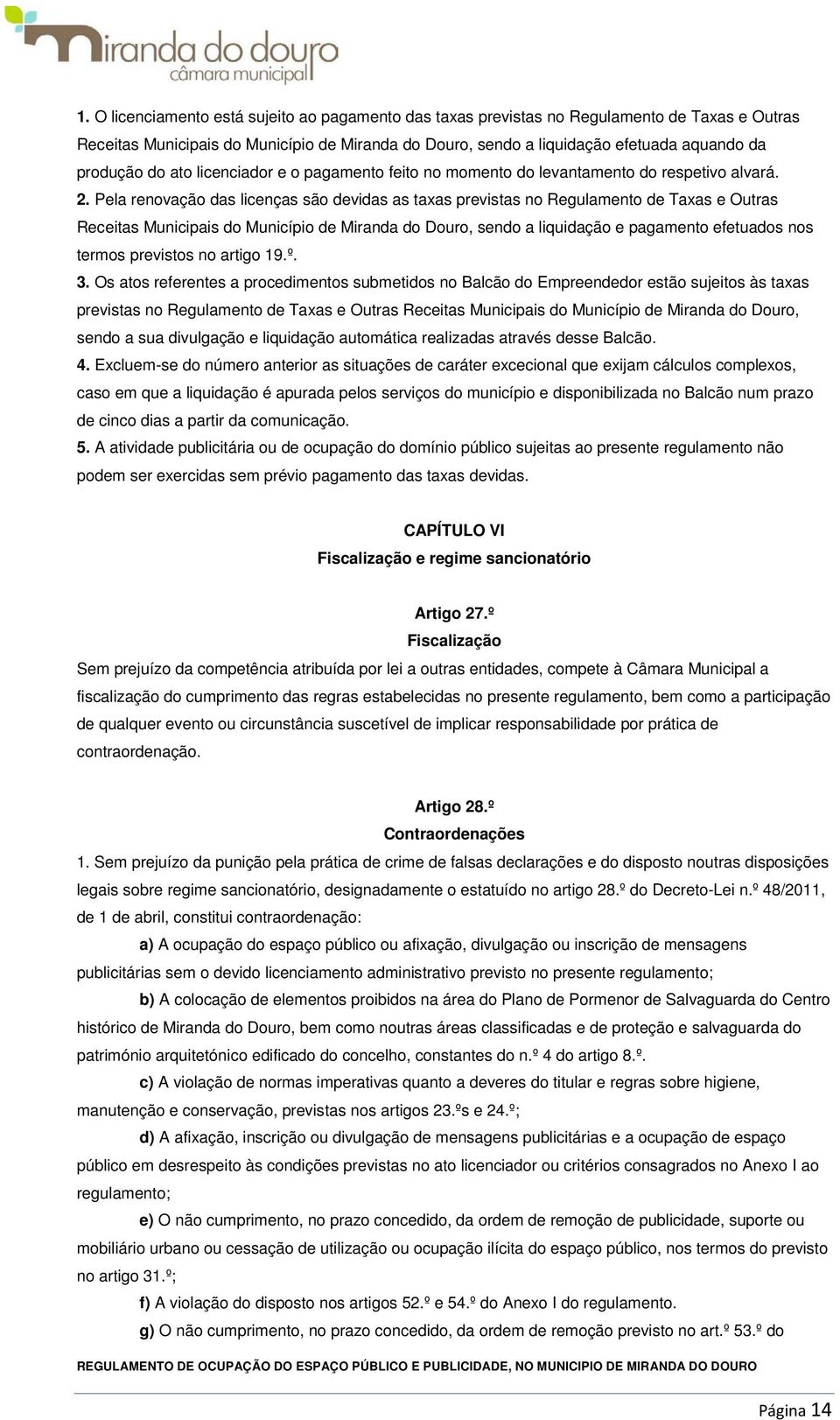 Pela renovação das licenças são devidas as taxas previstas no Regulamento de Taxas e Outras Receitas Municipais do Município de Miranda do Douro, sendo a liquidação e pagamento efetuados nos termos