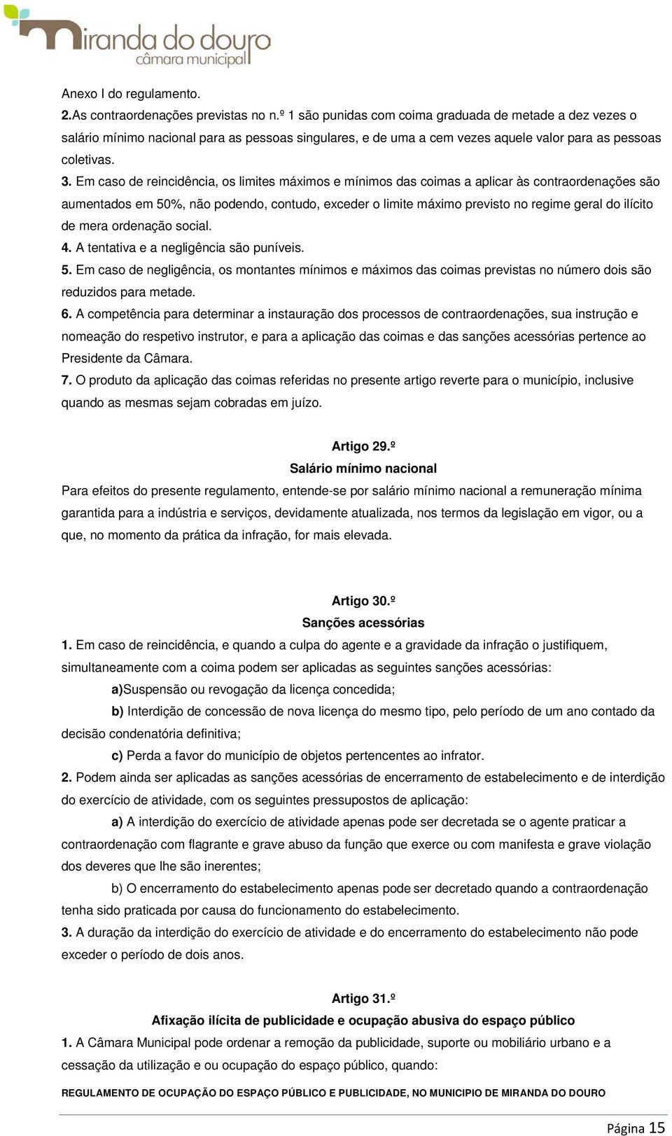 Em caso de reincidência, os limites máximos e mínimos das coimas a aplicar às contraordenações são aumentados em 50%, não podendo, contudo, exceder o limite máximo previsto no regime geral do ilícito