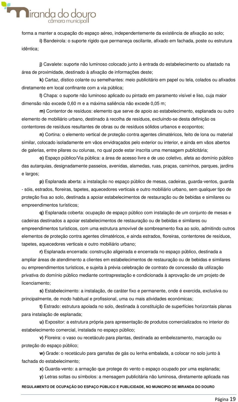 semelhantes: meio publicitário em papel ou tela, colados ou afixados diretamente em local confinante com a via pública; l) Chapa: o suporte não luminoso aplicado ou pintado em paramento visível e