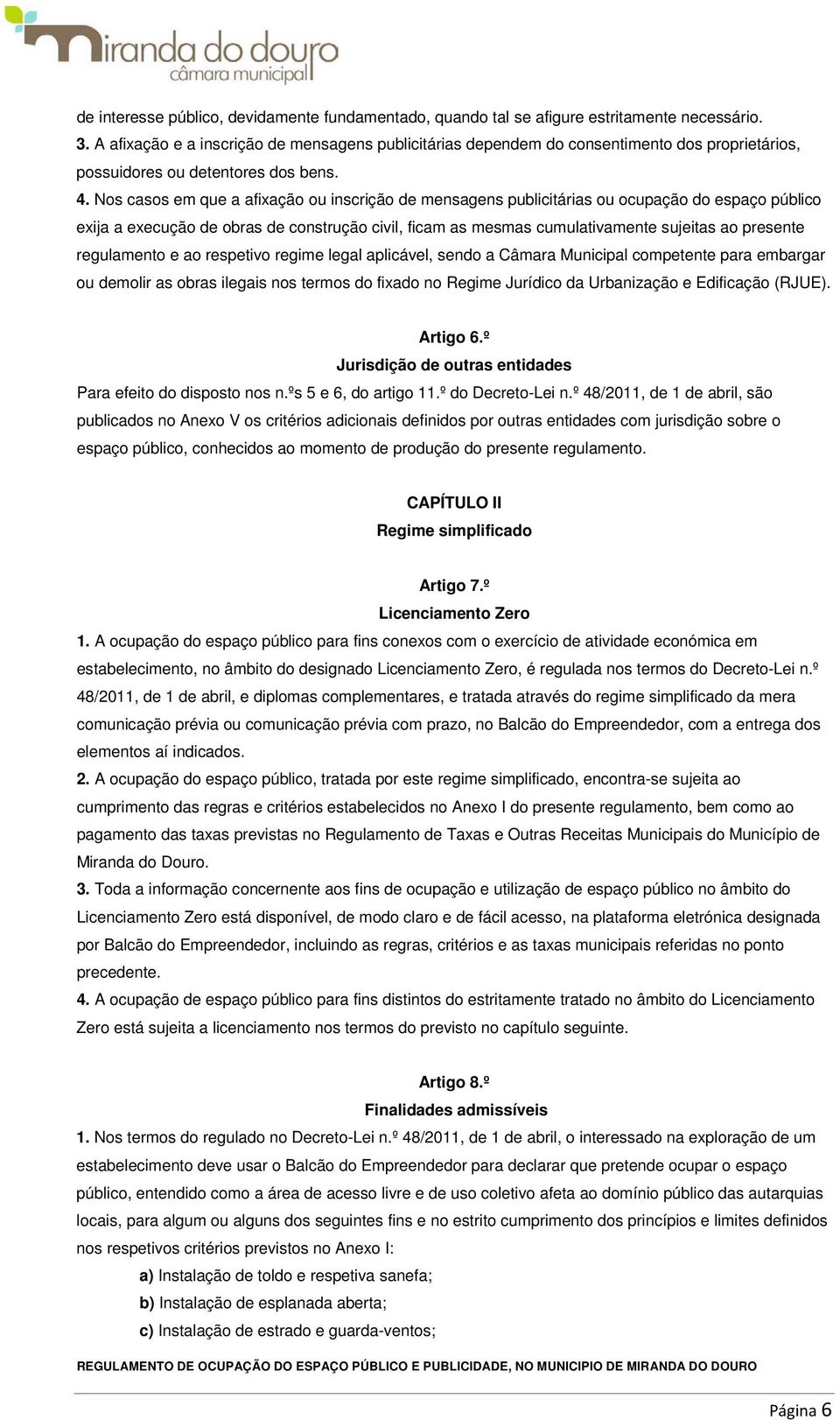 Nos casos em que a afixação ou inscrição de mensagens publicitárias ou ocupação do espaço público exija a execução de obras de construção civil, ficam as mesmas cumulativamente sujeitas ao presente