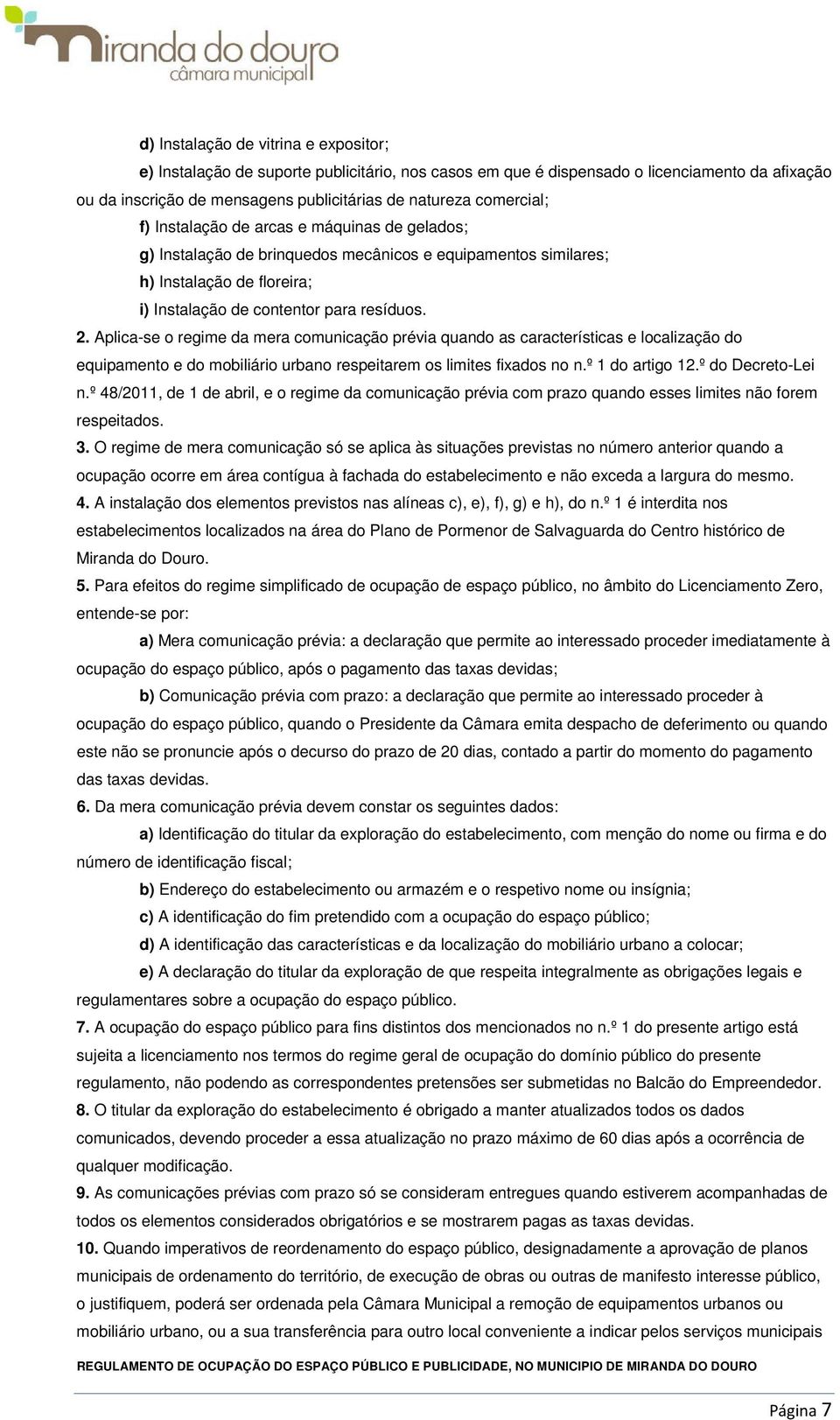 Aplica-se o regime da mera comunicação prévia quando as características e localização do equipamento e do mobiliário urbano respeitarem os limites fixados no n.º 1 do artigo 12.º do Decreto-Lei n.