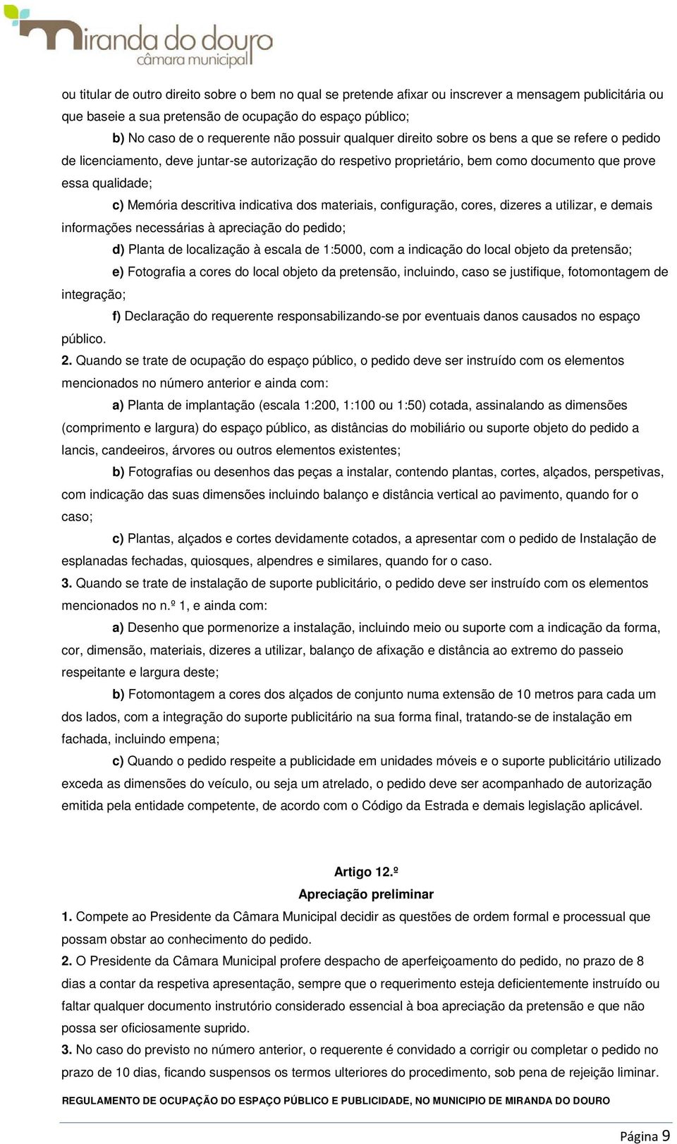 descritiva indicativa dos materiais, configuração, cores, dizeres a utilizar, e demais informações necessárias à apreciação do pedido; d) Planta de localização à escala de 1:5000, com a indicação do