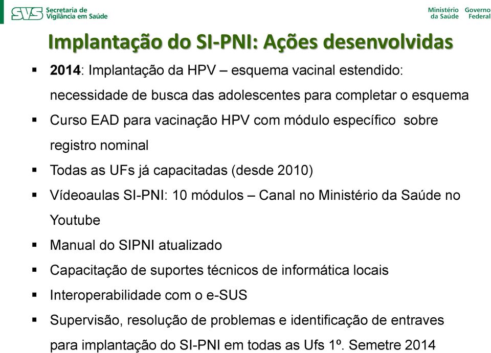 Vídeoaulas SI-PNI: 10 módulos Canal no Ministério da Saúde no Youtube Manual do SIPNI atualizado Capacitação de suportes técnicos de informática