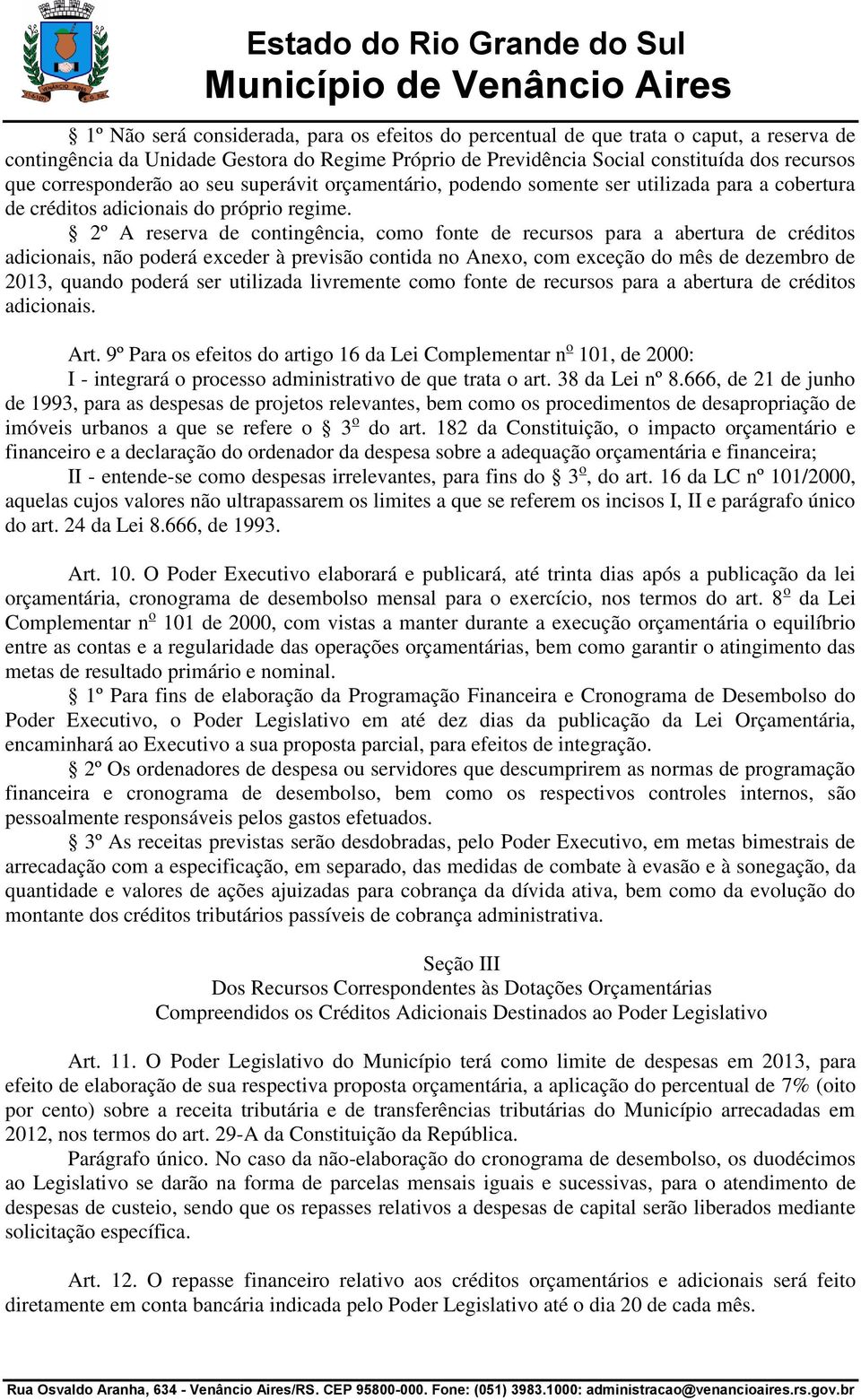 2º A reserva de contingência, como fonte de recursos para a abertura de créditos adicionais, não poderá exceder à previsão contida no Anexo, com exceção do mês de dezembro de 2013, quando poderá ser