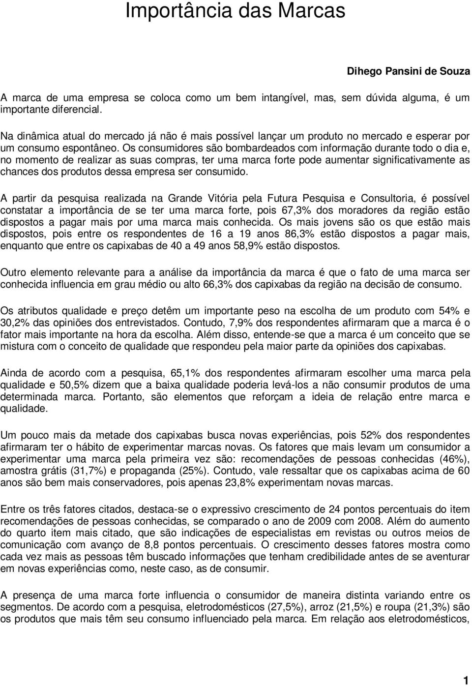 Os consumidores são bombardeados com informação durante todo o dia e, no momento de realizar as suas compras, ter uma marca forte pode aumentar significativamente as chances dos produtos dessa