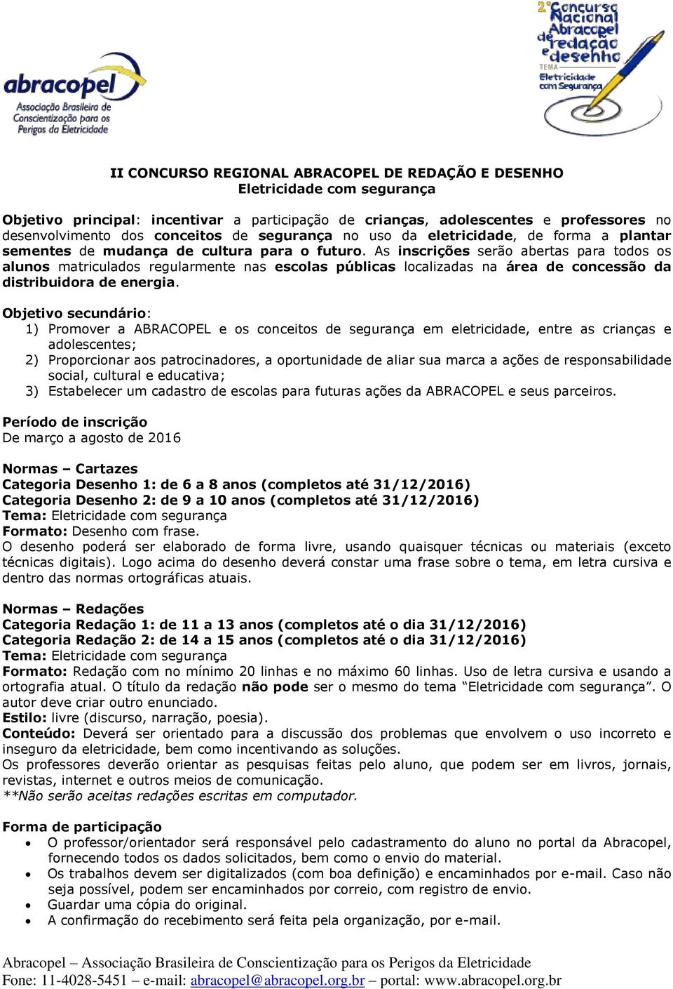 As inscrições serão abertas para todos os alunos matriculados regularmente nas escolas públicas localizadas na área de concessão da distribuidora de energia.