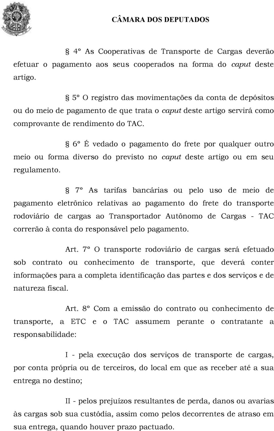 6º É vedado o pagamento do frete por qualquer outro meio ou forma diverso do previsto no caput deste artigo ou em seu regulamento.