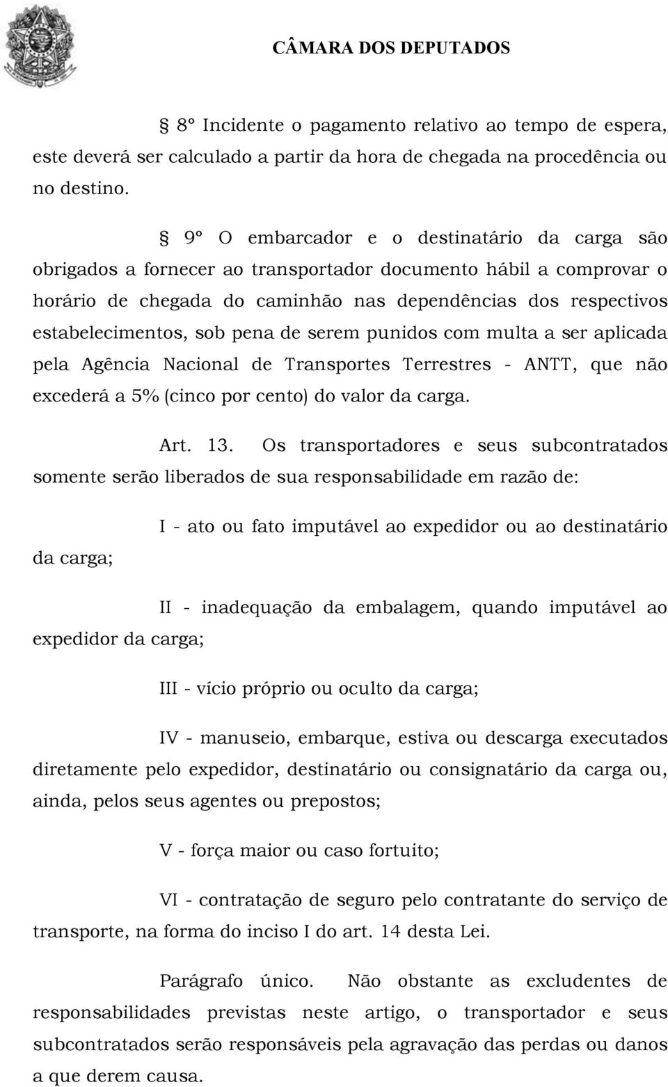 pena de serem punidos com multa a ser aplicada pela Agência Nacional de Transportes Terrestres - ANTT, que não excederá a 5% (cinco por cento) do valor da carga. Art. 13.