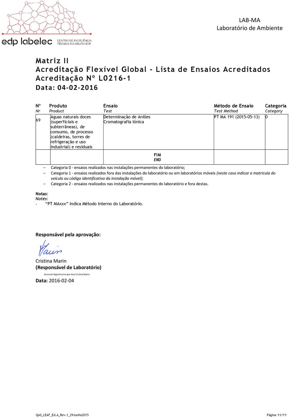 ensaios realizados fora das instalações do laboratório ou em laboratórios móveis (neste caso indicar a matricula do veículo ou código identificativo da instalação móvel); Categoria 2 - ensaios