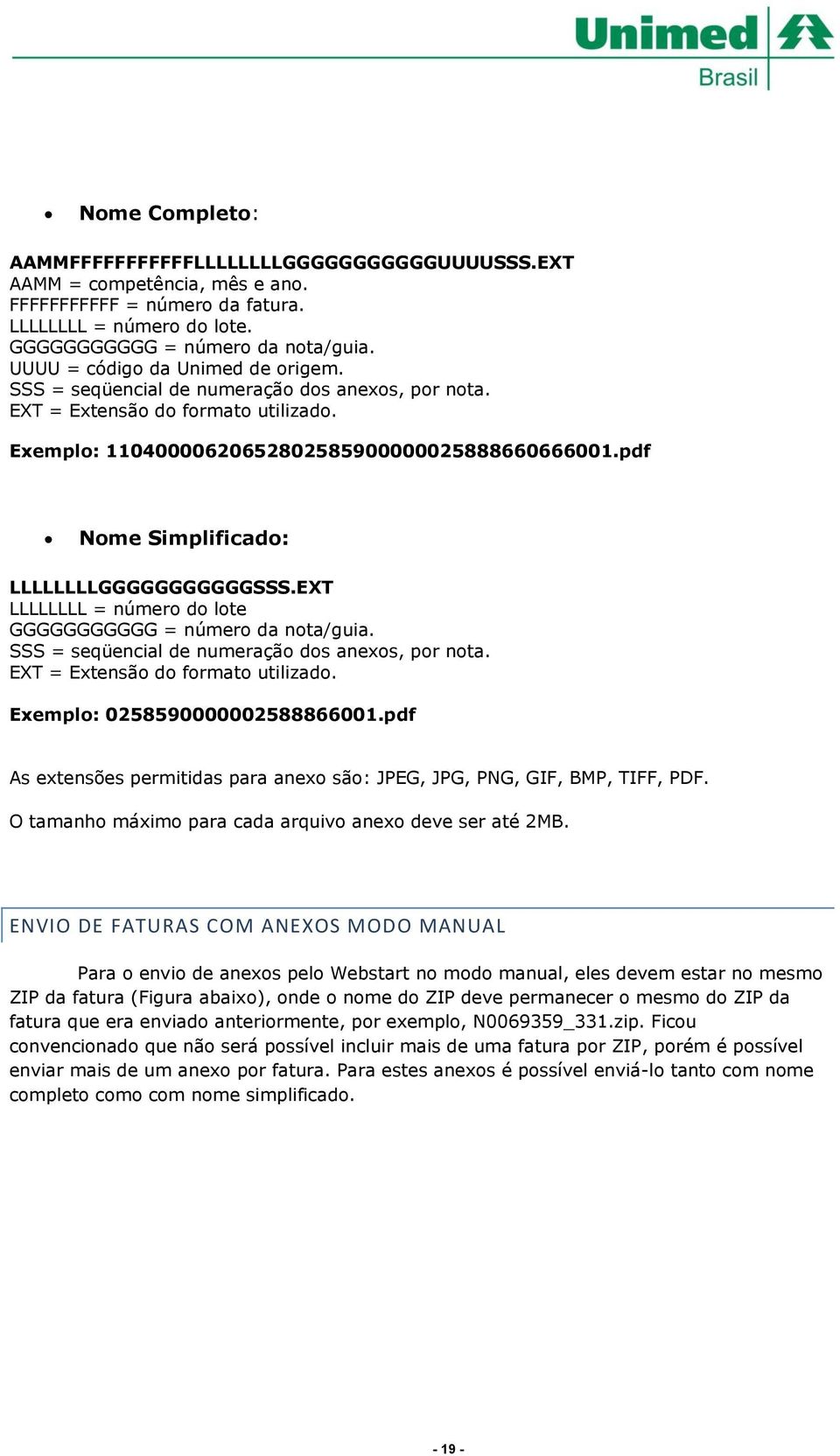 pdf Nme Simplificad: LLLLLLLLGGGGGGGGGGGSSS.EXT LLLLLLLL = númer d lte GGGGGGGGGGG = númer da nta/guia. SSS = seqüencial de numeraçã ds anexs, pr nta. EXT = Extensã d frmat utilizad.