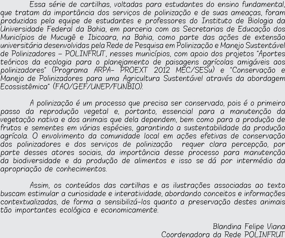 universitária desenvolvidas pela Rede de Pesquisa em Polinização e Manejo Sustentável de Polinizadores POLINFRUT, nesses municípios, com apoio dos projetos Aportes teóricos da ecologia para o