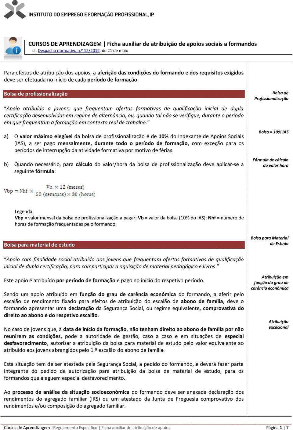 Bolsa de profissionalização Apoio atribuído a jovens, que frequentam ofertas formativas de qualificação inicial de dupla certificação desenvolvidas em regime de alternância, ou, quando tal não se