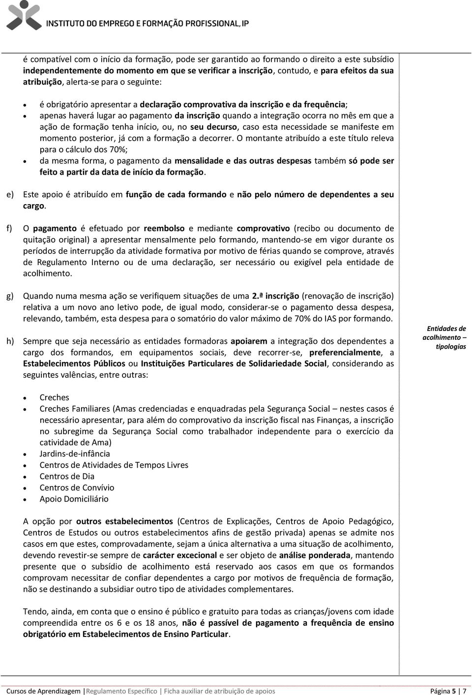 em que a ação de formação tenha início, ou, no seu decurso, caso esta necessidade se manifeste em momento posterior, já com a formação a decorrer.