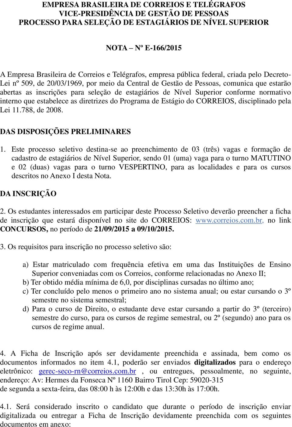 de Nível Superior conforme normativo interno que estabelece as diretrizes do Programa de Estágio do CORREIOS, disciplinado pela Lei 11.788, de 2008. DAS DISPOSIÇÕES PRELIMINARES 1.