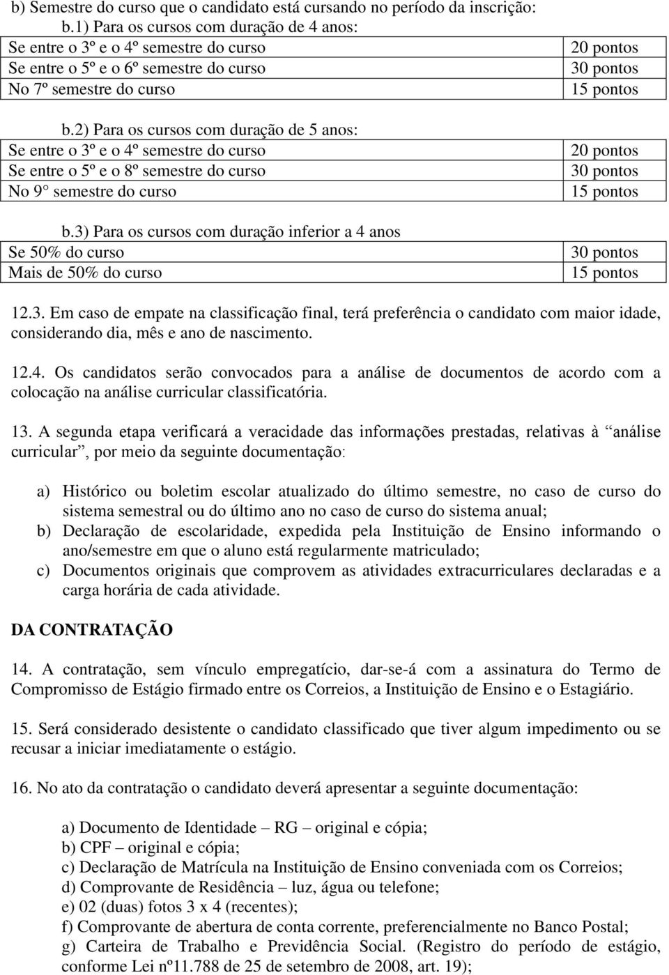 2) Para os cursos com duração de 5 anos: Se entre o 3º e o 4º semestre do curso Se entre o 5º e o 8º semestre do curso No 9 semestre do curso b.