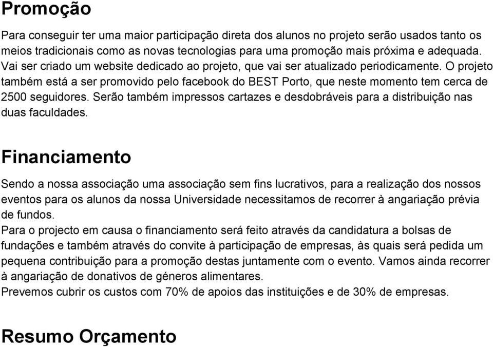 Serão também impressos cartazes e desdobráveis para a distribuição nas duas faculdades.