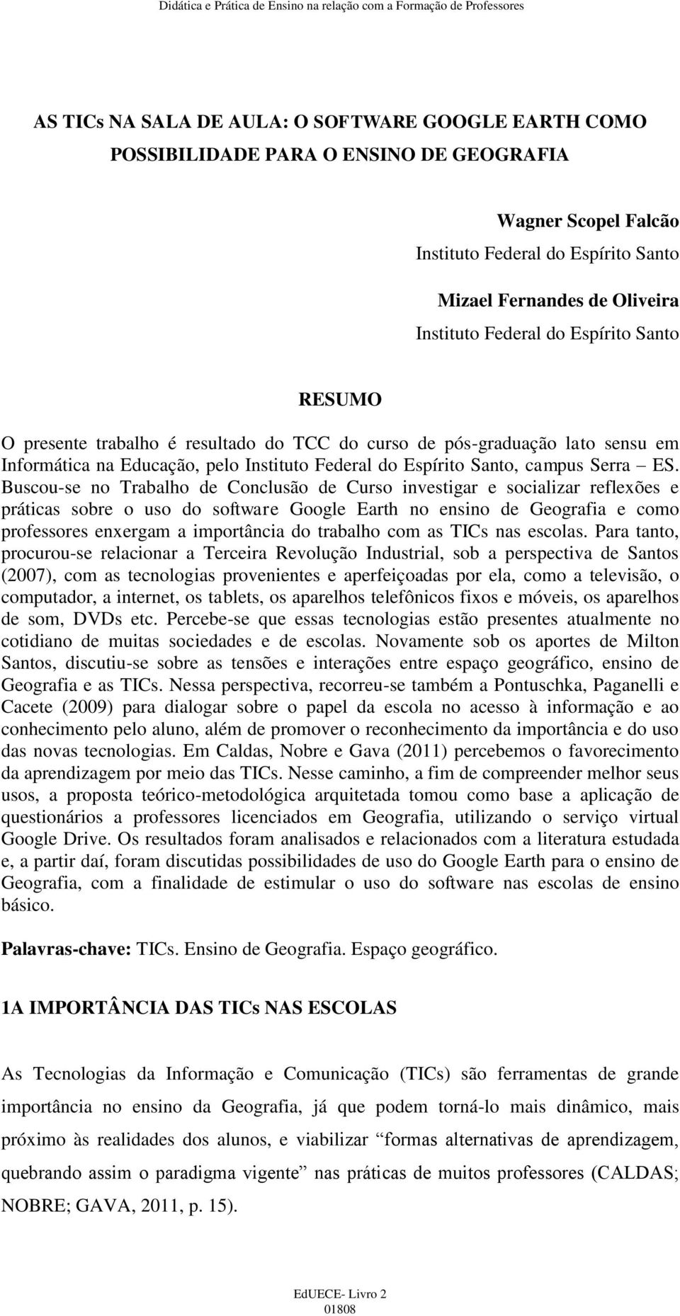 Buscou-se no Trabalho de Conclusão de Curso investigar e socializar reflexões e práticas sobre o uso do software Google Earth no ensino de Geografia e como professores enxergam a importância do