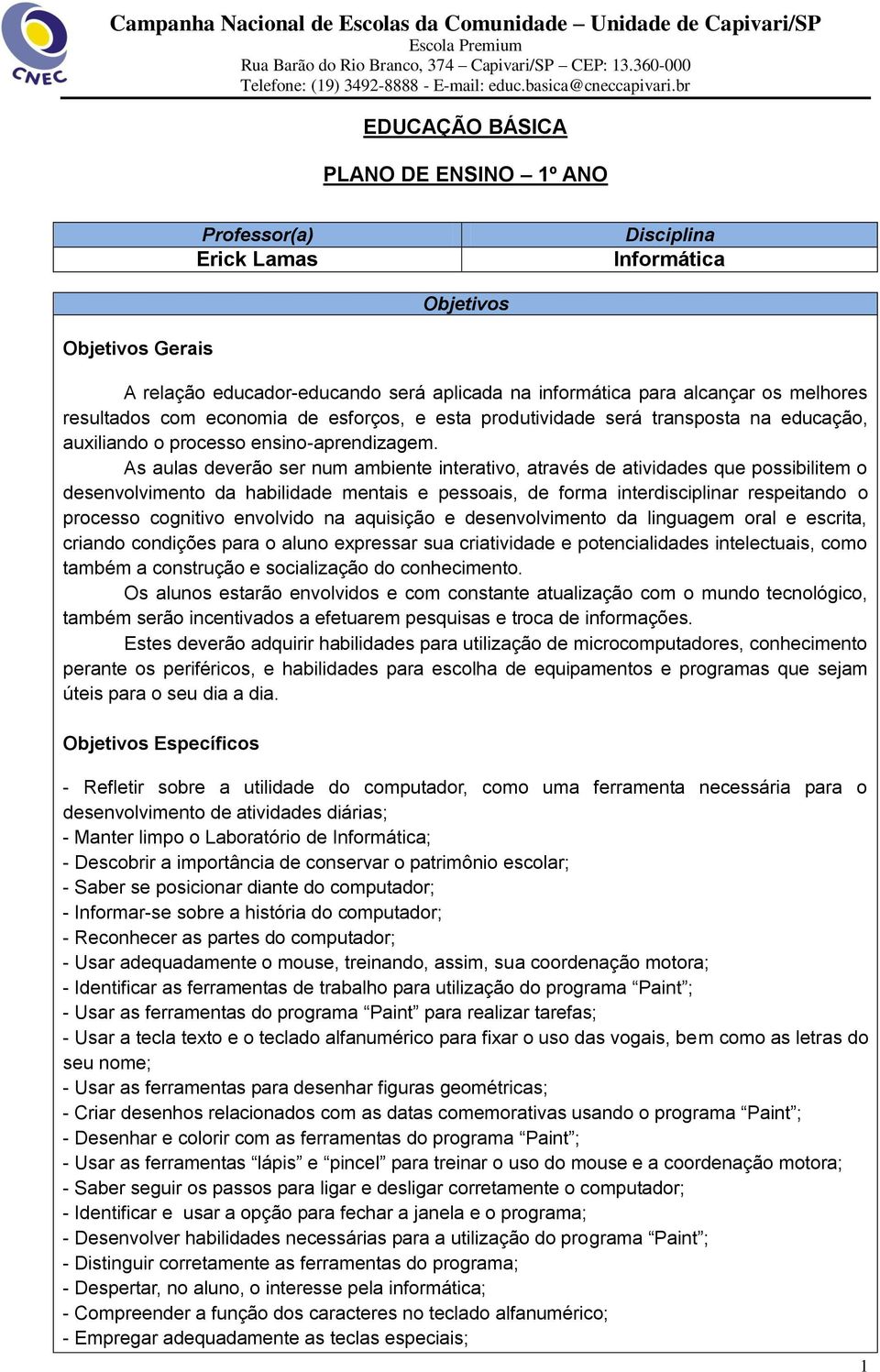 As aulas deverão ser num ambiente interativo, através de atividades que possibilitem o desenvolvimento da habilidade mentais e pessoais, de forma interdisciplinar respeitando o processo cognitivo