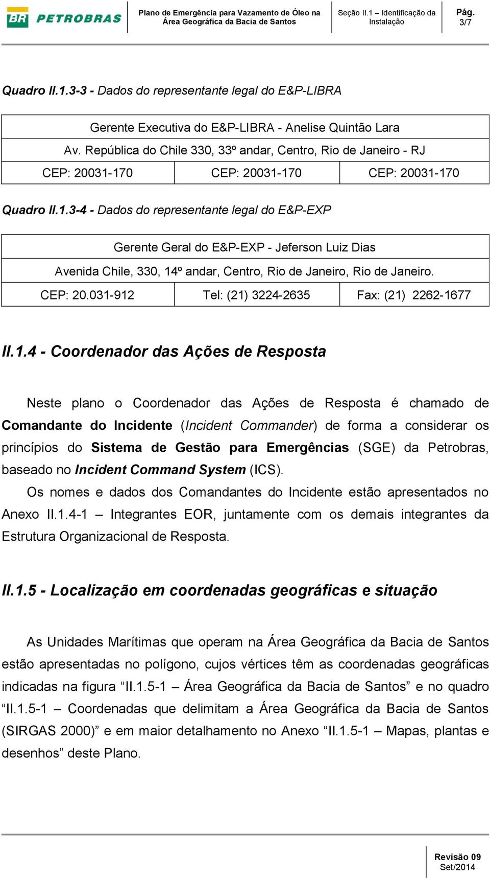 170 CEP: 20031-170 CEP: 20031-170 Quadro II.1.3-4 - Dados do representante legal do E&P-EXP Gerente Geral do E&P-EXP - Jeferson Luiz Dias Avenida Chile, 330, 14º andar, Centro, Rio de Janeiro, Rio de Janeiro.