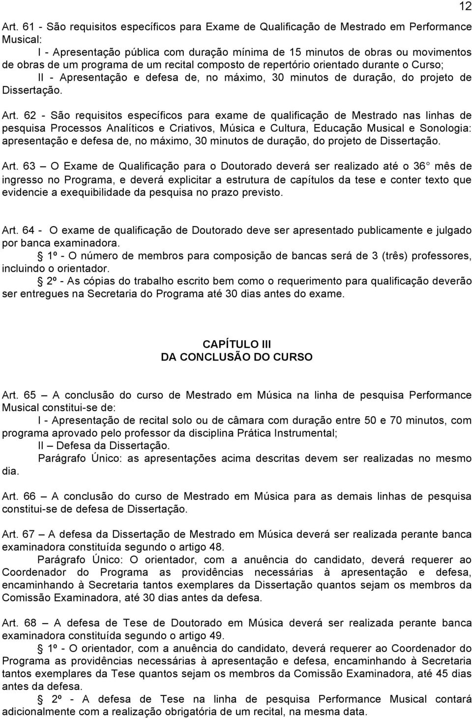 62 - São requisitos específicos para exame de qualificação de Mestrado nas linhas de pesquisa Processos Analíticos e Criativos, Música e Cultura, Educação Musical e Sonologia: apresentação e defesa