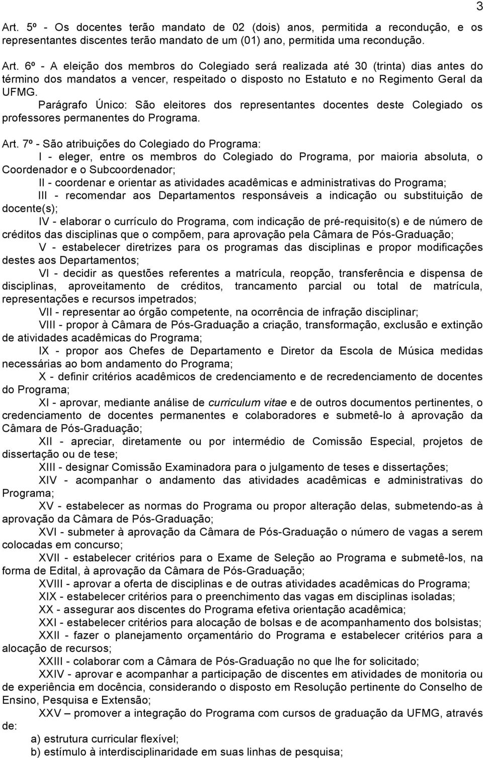 Parágrafo Único: São eleitores dos representantes docentes deste Colegiado os professores permanentes do Programa. Art.