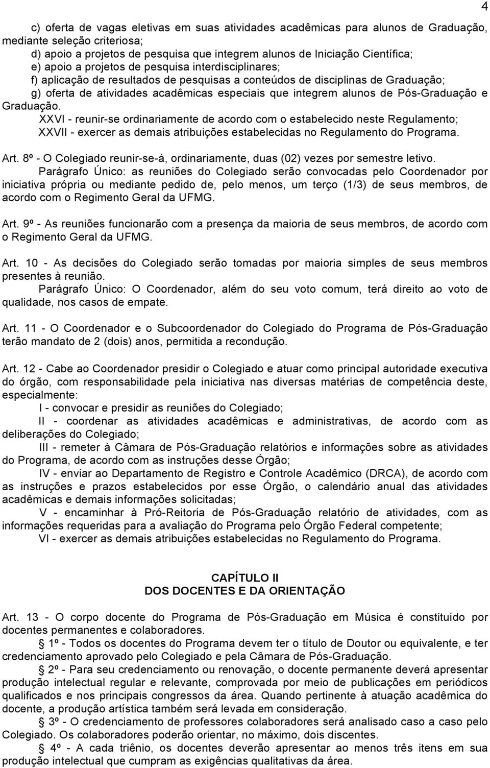 Pós-Graduação e Graduação. XXVI - reunir-se ordinariamente de acordo com o estabelecido neste Regulamento; XXVII - exercer as demais atribuições estabelecidas no Regulamento do Programa. Art.