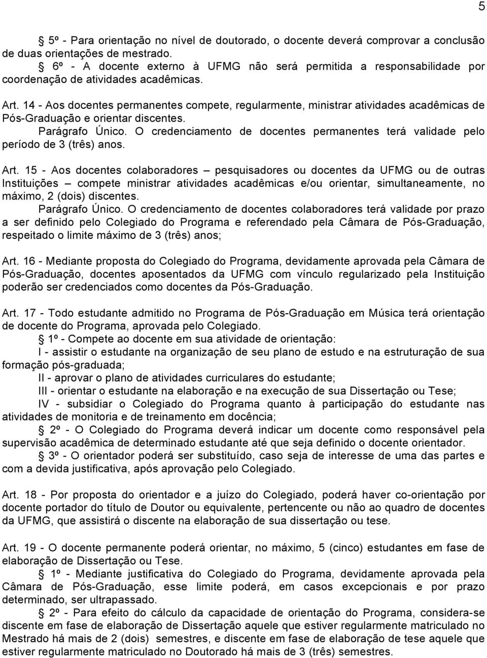 14 - Aos docentes permanentes compete, regularmente, ministrar atividades acadêmicas de Pós-Graduação e orientar discentes. Parágrafo Único.