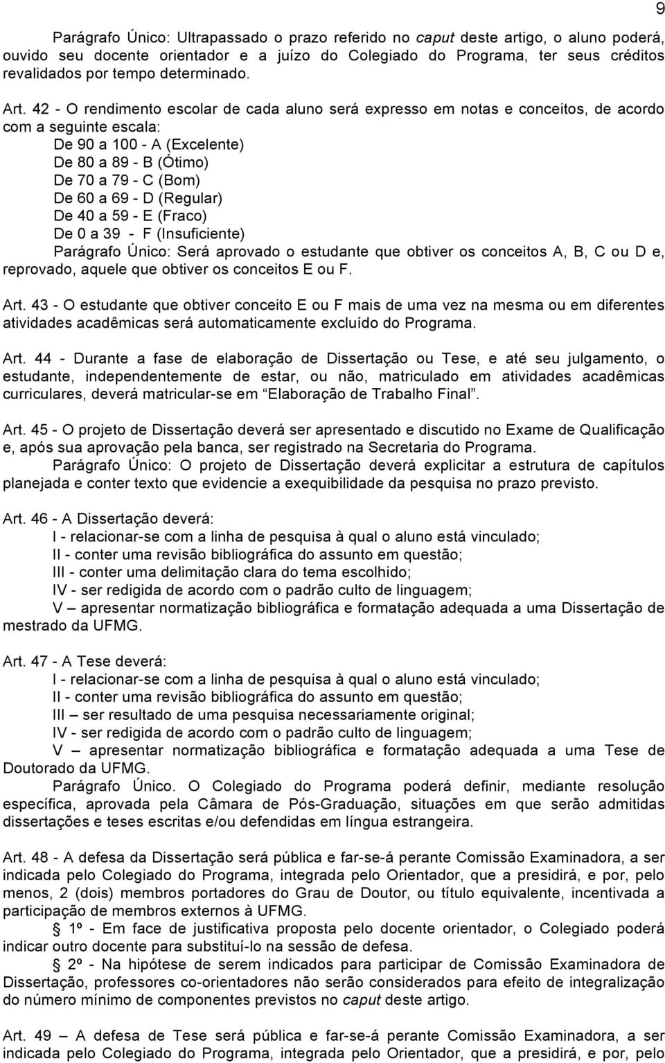 42 - O rendimento escolar de cada aluno será expresso em notas e conceitos, de acordo com a seguinte escala: De 90 a 100 - A (Excelente) De 80 a 89 - B (Ótimo) De 70 a 79 - C (Bom) De 60 a 69 - D