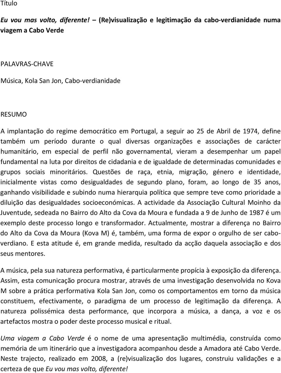 25 de Abril de 1974, define também um período durante o qual diversas organizações e associações de carácter humanitário, em especial de perfil não governamental, vieram a desempenhar um papel