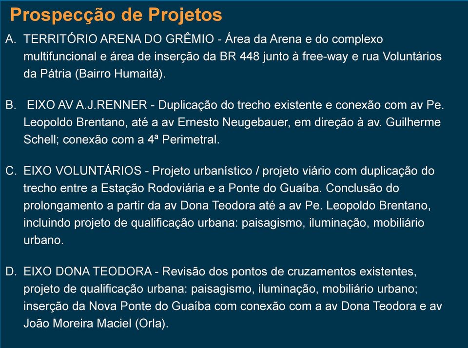 EIXO VOLUNTÁRIOS - Projeto urbanístico / projeto viário com duplicação do trecho entre a Estação Rodoviária e a Ponte do Guaíba. Conclusão do prolongamento a partir da av Dona Teodora até a av Pe.