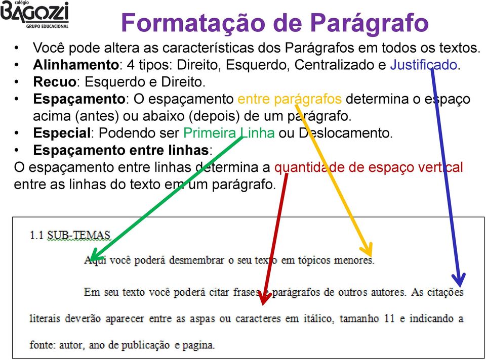 Espaçamento: O espaçamento entre parágrafos determina o espaço acima (antes) ou abaixo (depois) de um parágrafo.