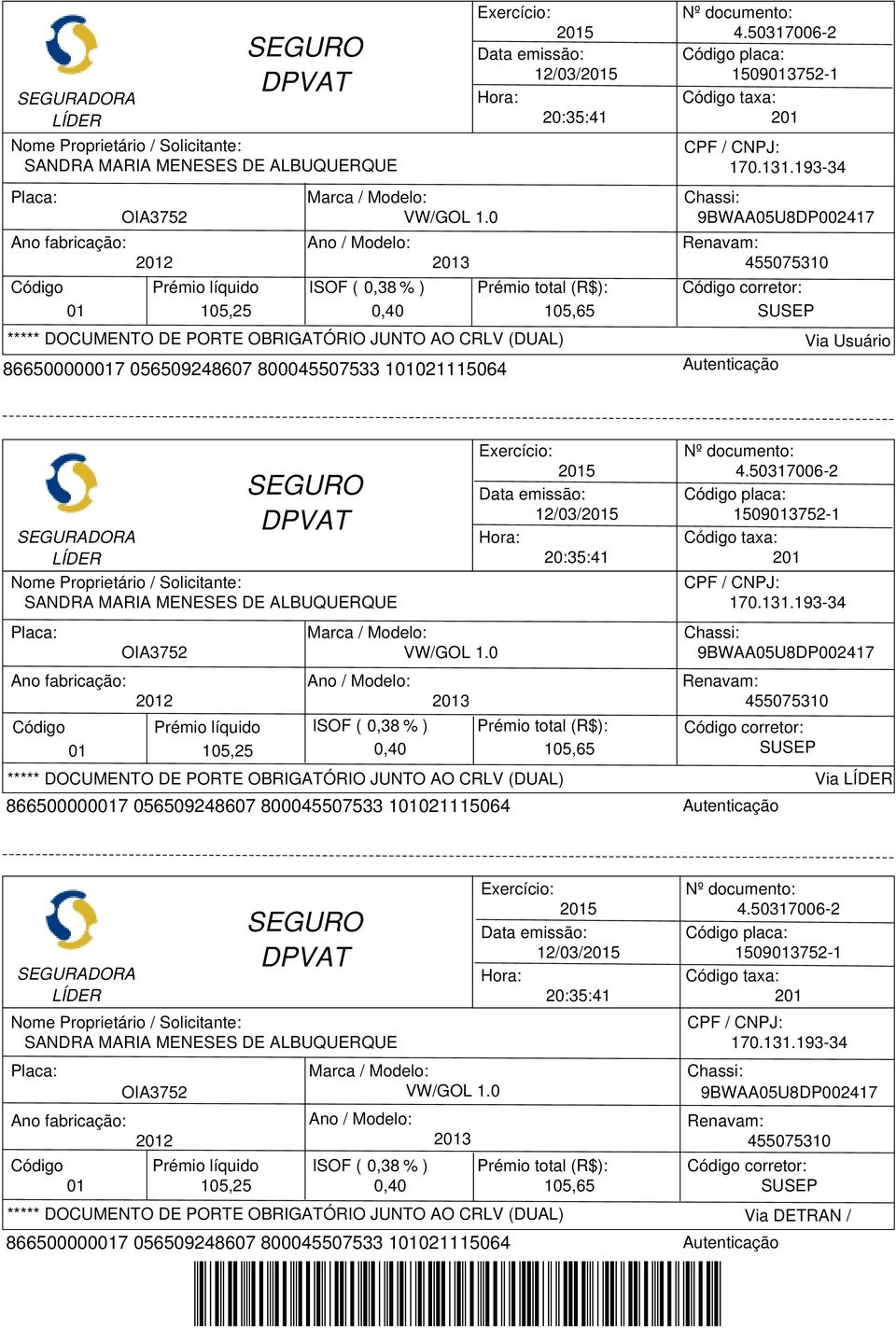 193-34 Chassi: 9BWAA05U8DP002417 Renavam: 455075310 ISOF ( 0,38 % ) Prémio total (R$): Código corretor: 0,40 105,65 SUSEP ***** DOCUMENTO DE PORTE OBRIGATÓRIO JUNTO AO CRLV (DUAL) Via Usuário