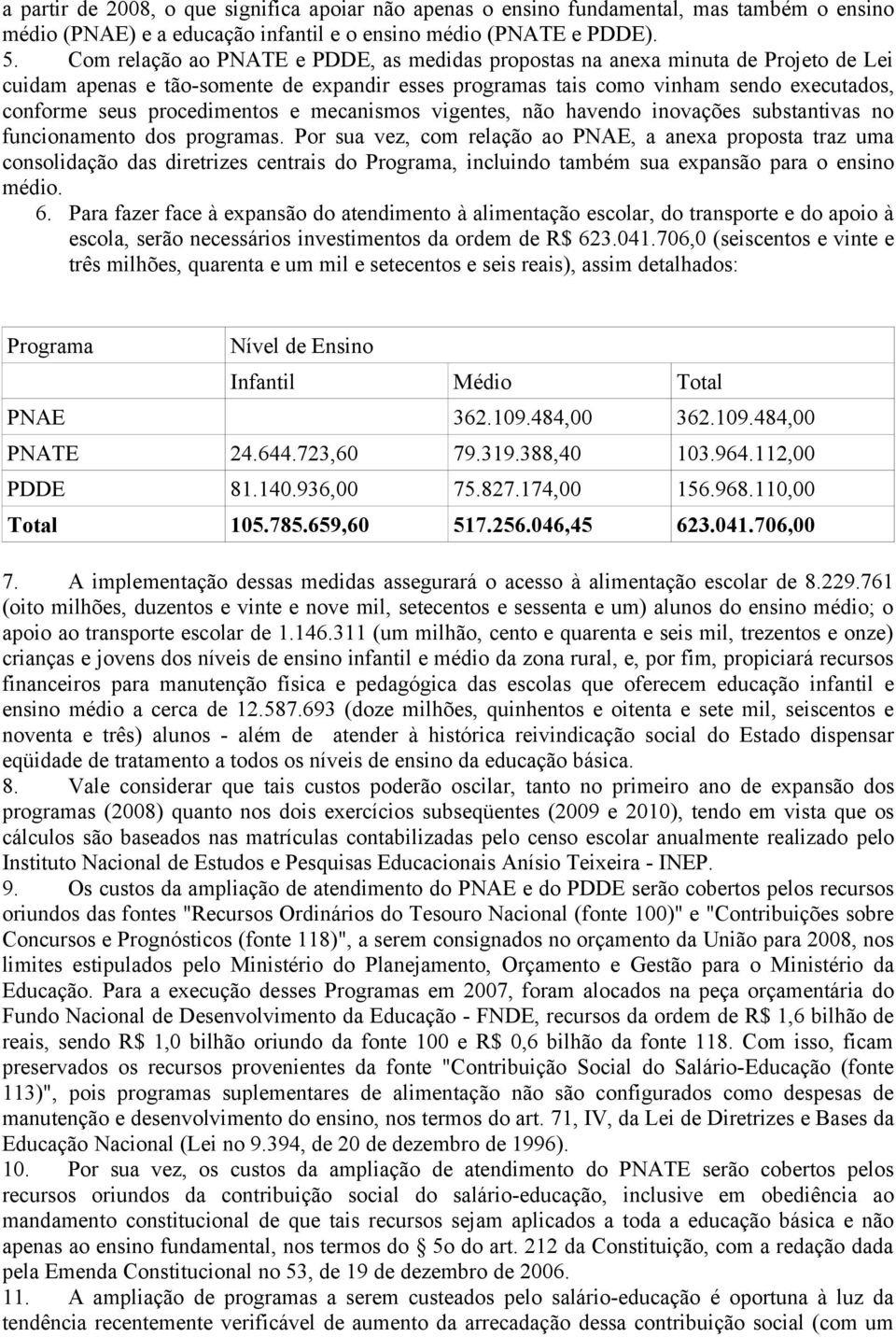 procedimentos e mecanismos vigentes, não havendo inovações substantivas no funcionamento dos programas.