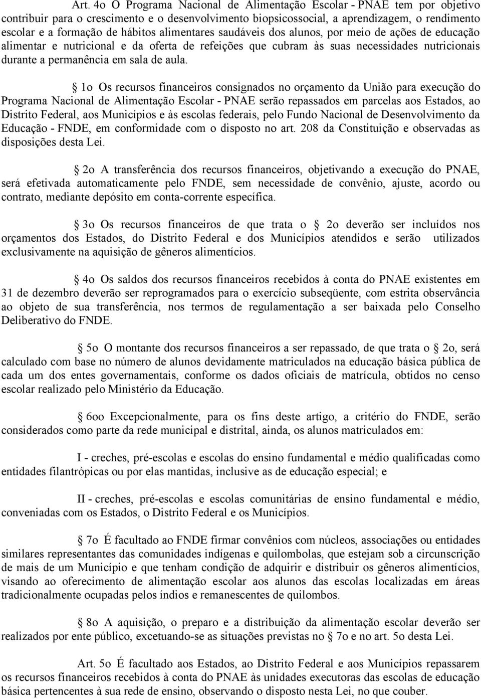 aula. 1o Os recursos financeiros consignados no orçamento da União para execução do Programa Nacional de Alimentação Escolar - PNAE serão repassados em parcelas aos Estados, ao Distrito Federal, aos